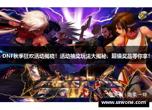DNF秋季狂欢活动揭晓！活动抽奖玩法大揭秘，超值奖品等你拿！